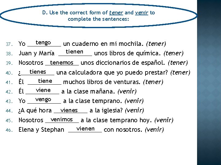 D. Use the correct form of tener and venir to complete the sentences: 37.