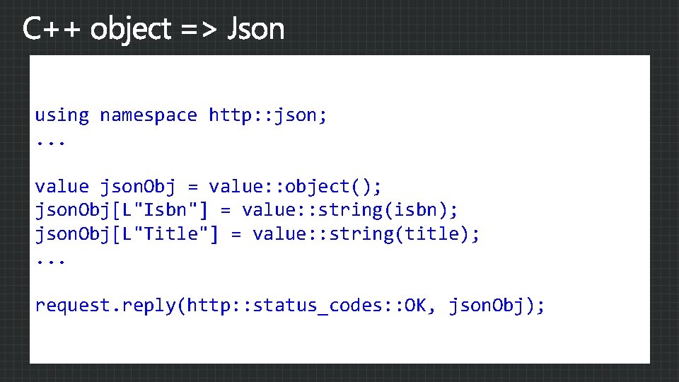using namespace http: : json; . . . value json. Obj = value: :