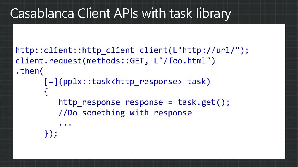 Casablanca Client APIs with task library http: : client: : http_client(L"http: //url/"); client. request(methods: