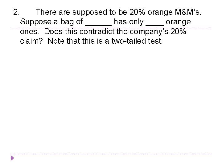 2. There are supposed to be 20% orange M&M’s. Suppose a bag of ______
