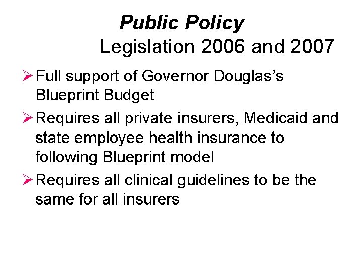 Public Policy Legislation 2006 and 2007 Ø Full support of Governor Douglas’s Blueprint Budget