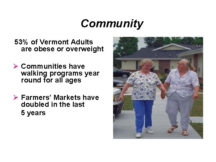Community 53% of Vermont Adults are obese or overweight Ø Communities have walking programs