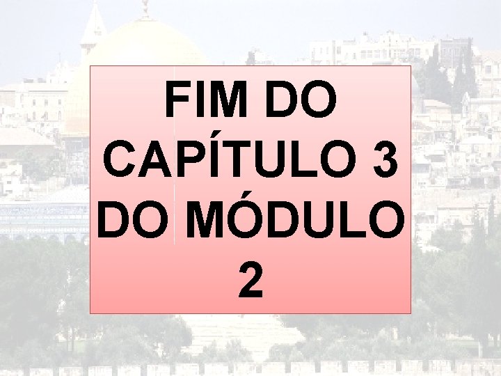 FIM DO CAPÍTULO 3 DO MÓDULO 2 