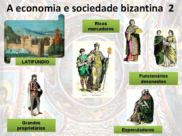 A economia e sociedade bizantina 2 Ricos mercadores ARMAMENTOS LATIFÚNDIO MONOPÓLIO ECONOMIA Funcionários desonestos