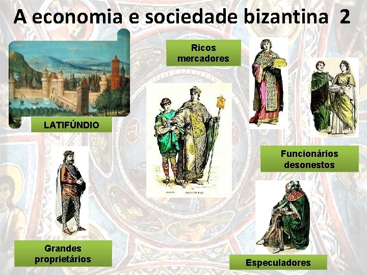 A economia e sociedade bizantina 2 Ricos mercadores ARMAMENTOS LATIFÚNDIO MONOPÓLIO ECONOMIA Funcionários desonestos A economia e sociedade bizantina 2 Ricos mercadores ARMAMENTOS LATIFÚNDIO MONOPÓLIO ECONOMIA Funcionários desonestos