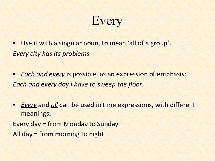 Every • Use it with a singular noun, to mean ‘all of a group’.