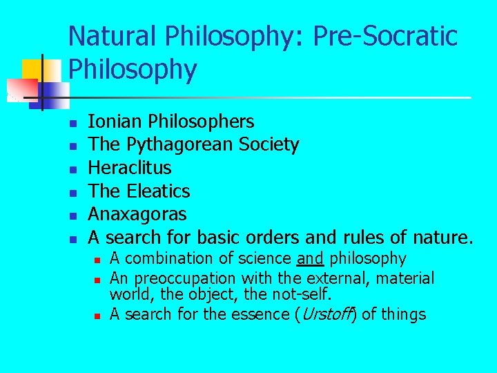 Natural Philosophy: Pre-Socratic Philosophy n n n Ionian Philosophers The Pythagorean Society Heraclitus The