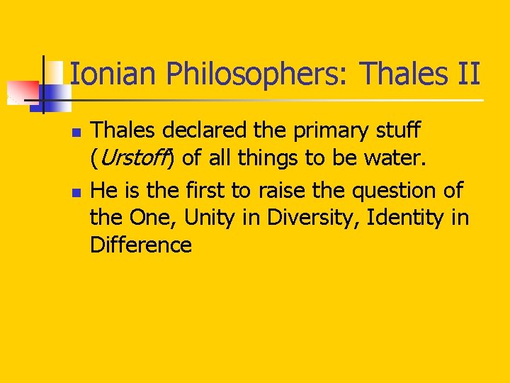 Ionian Philosophers: Thales II n n Thales declared the primary stuff (Urstoff) of all
