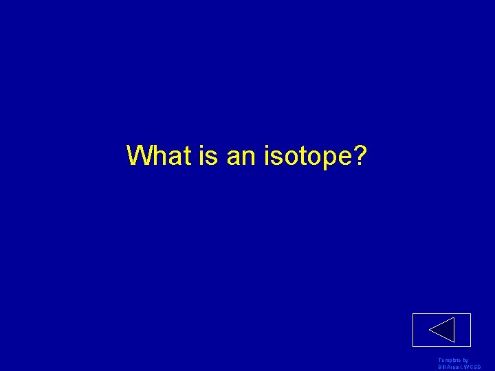 What is an isotope? Template by Bill Arcuri, WCSD 