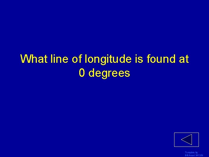 What line of longitude is found at 0 degrees Template by Bill Arcuri, WCSD