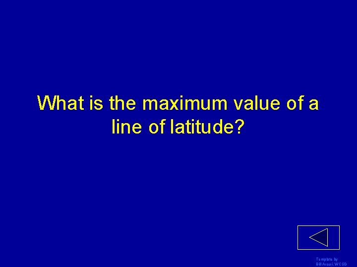 What is the maximum value of a line of latitude? Template by Bill Arcuri,