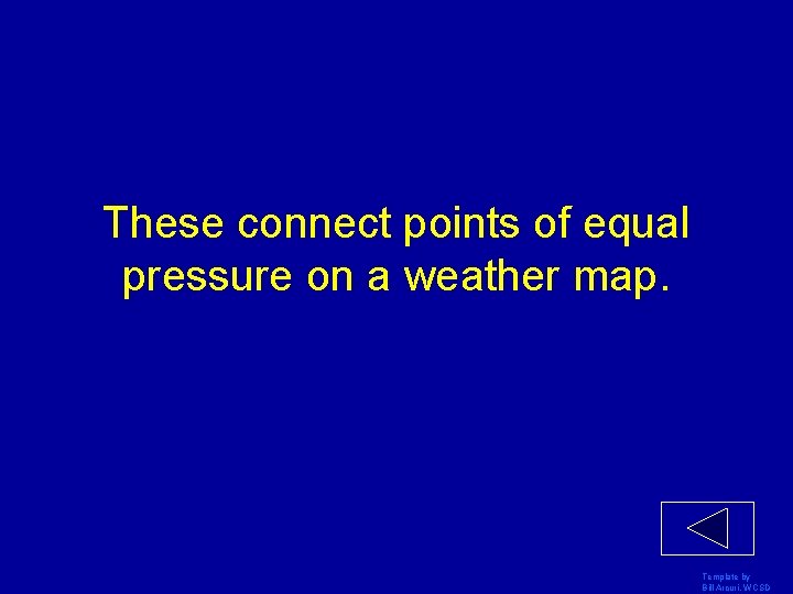 These connect points of equal pressure on a weather map. Template by Bill Arcuri,