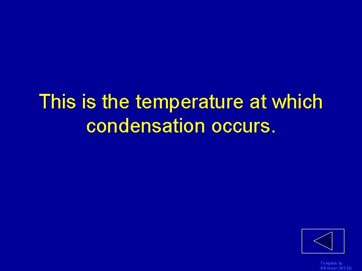 This is the temperature at which condensation occurs. Template by Bill Arcuri, WCSD 