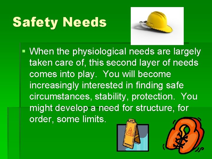 Safety Needs § When the physiological needs are largely taken care of, this second