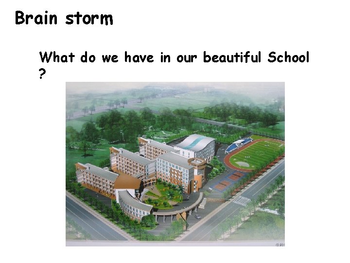 Brain storm What do we have in our beautiful School ? 