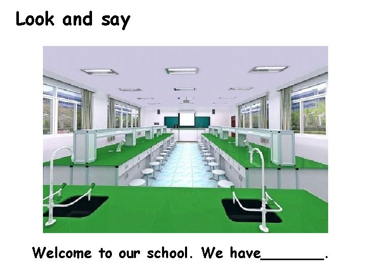 Look and say Welcome to our school. We have_______. 