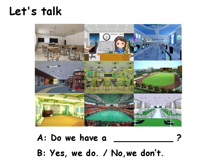 Let's talk A: Do we have a ______ ? B: Yes, we do. /