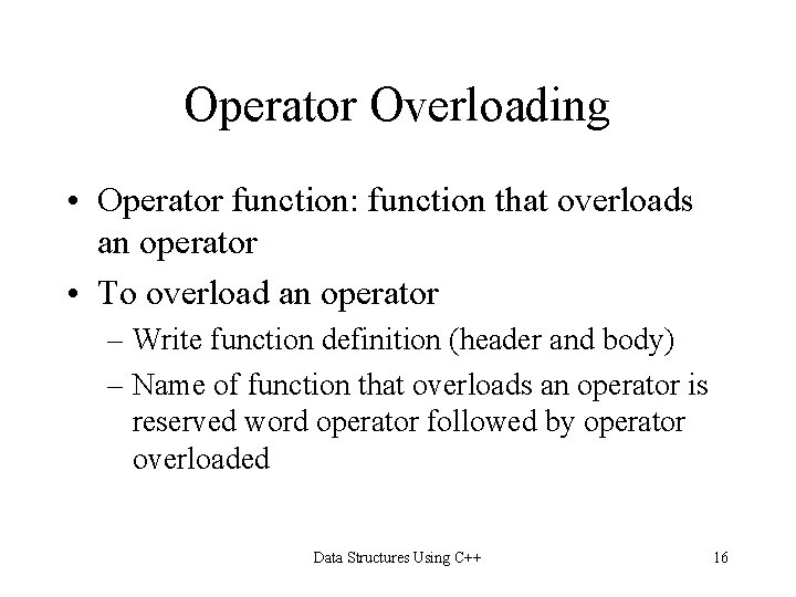 Operator Overloading • Operator function: function that overloads an operator • To overload an