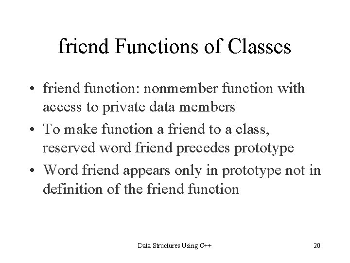 friend Functions of Classes • friend function: nonmember function with access to private data