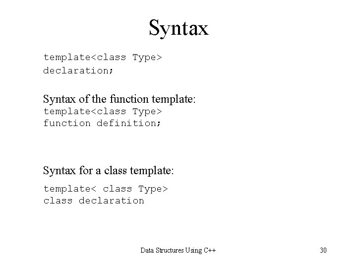 Syntax template<class Type> declaration; Syntax of the function template: template<class Type> function definition; Syntax