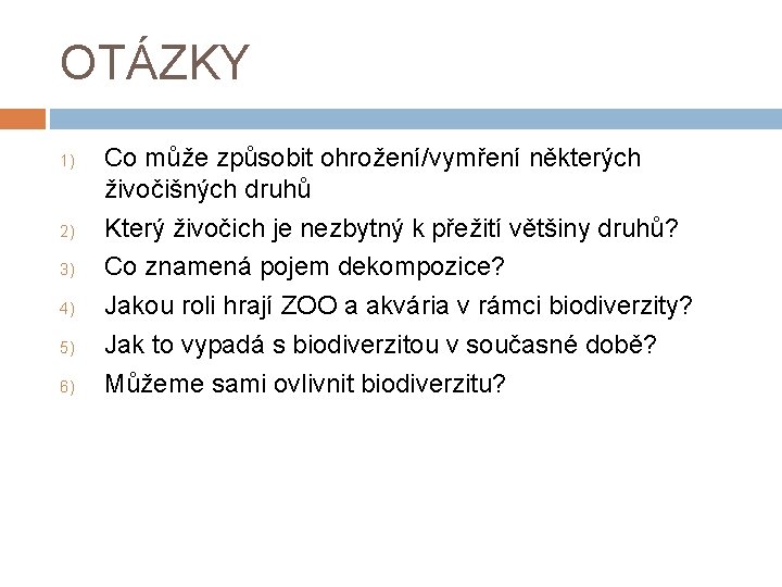 OTÁZKY 1) 2) 3) 4) 5) 6) Co může způsobit ohrožení/vymření některých živočišných druhů