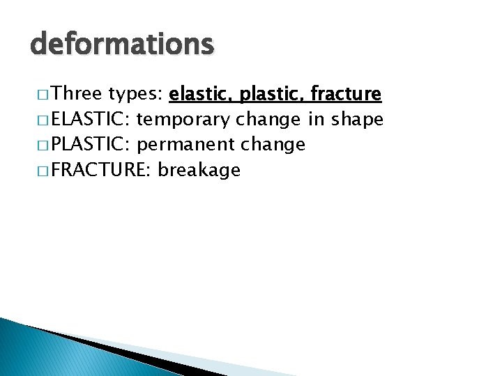 deformations � Three types: elastic, plastic, fracture � ELASTIC: temporary change in shape �