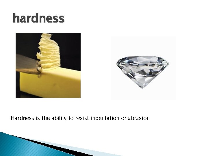 hardness Hardness is the ability to resist indentation or abrasion 