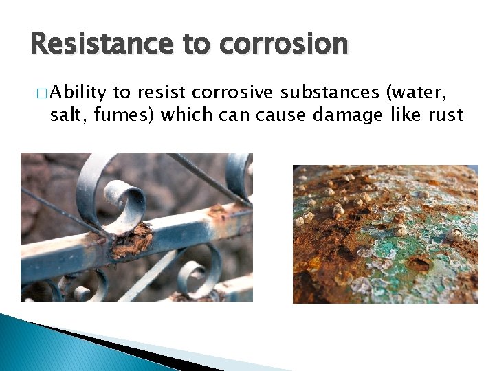 Resistance to corrosion � Ability to resist corrosive substances (water, salt, fumes) which can