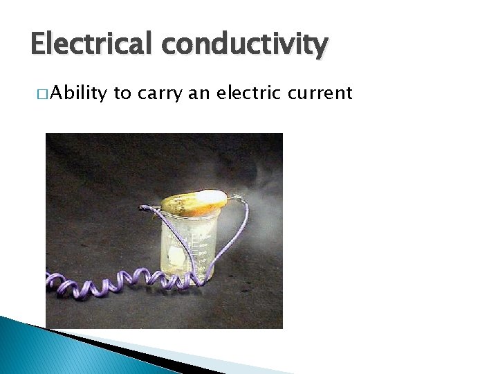 Electrical conductivity � Ability to carry an electric current 