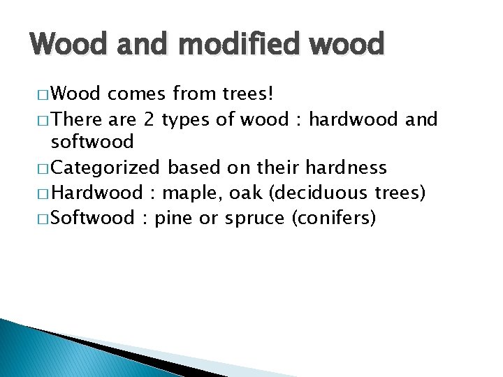 Wood and modified wood � Wood comes from trees! � There are 2 types