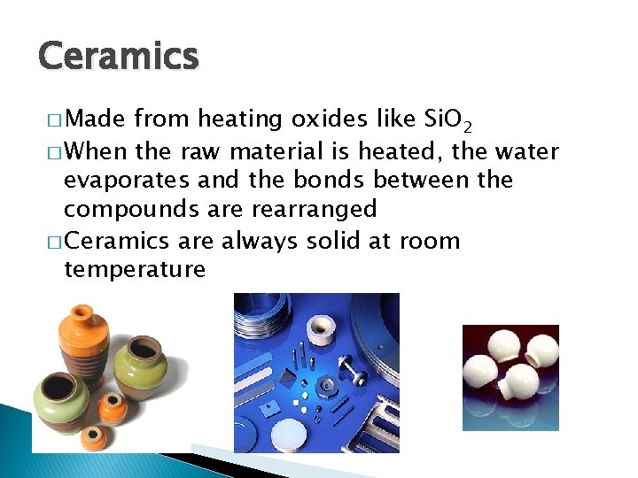 Ceramics � Made from heating oxides like Si. O 2 � When the raw