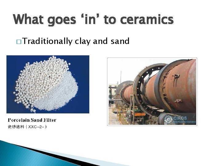 What goes ‘in’ to ceramics � Traditionally clay and sand 