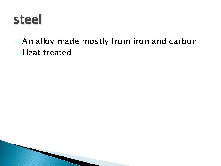 steel � An alloy made mostly from iron and carbon � Heat treated 