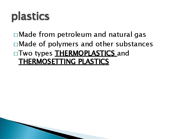 plastics � Made from petroleum and natural gas � Made of polymers and other
