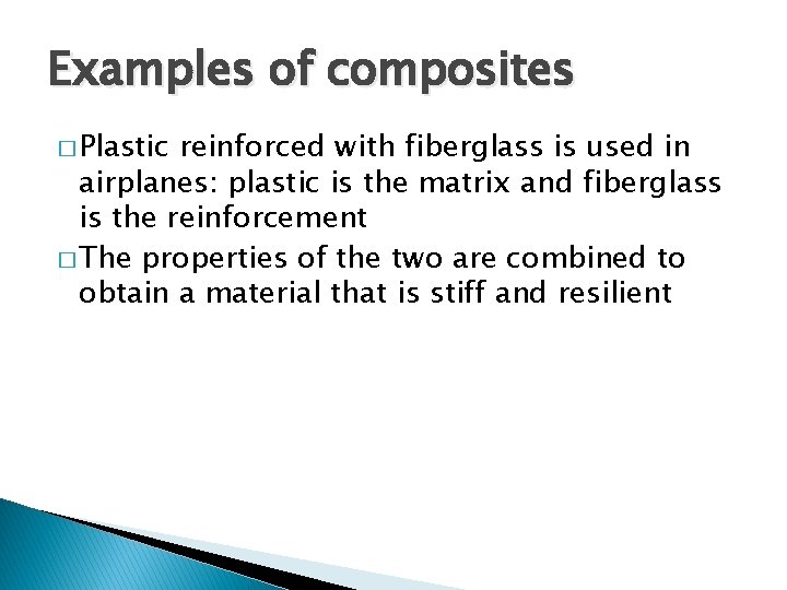 Examples of composites � Plastic reinforced with fiberglass is used in airplanes: plastic is