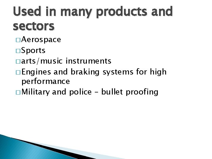 Used in many products and sectors � Aerospace � Sports � arts/music instruments �