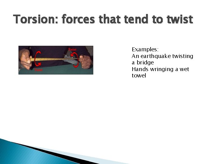 Torsion: forces that tend to twist Examples: An earthquake twisting a bridge Hands wringing