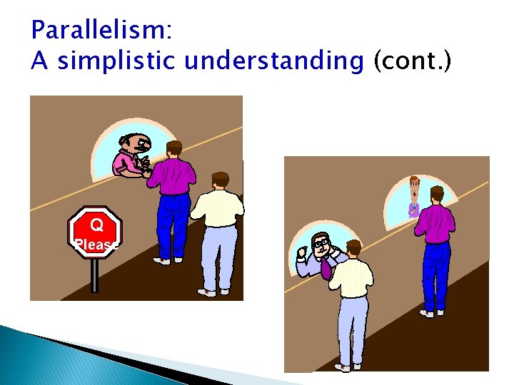 Parallelism: A simplistic understanding (cont. ) Q Please 
