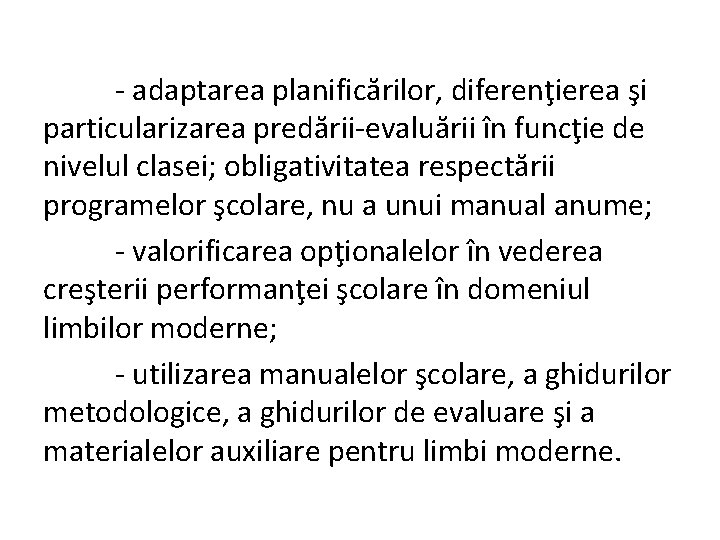 - adaptarea planificărilor, diferenţierea şi particularizarea predării-evaluării în funcţie de nivelul clasei; obligativitatea respectării