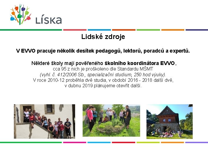 Lidské zdroje V EVVO pracuje několik desítek pedagogů, lektorů, poradců a expertů. Některé školy