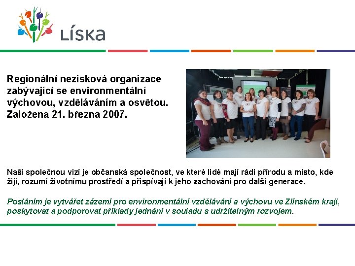 Regionální nezisková organizace zabývající se environmentální výchovou, vzděláváním a osvětou. Založena 21. března 2007.