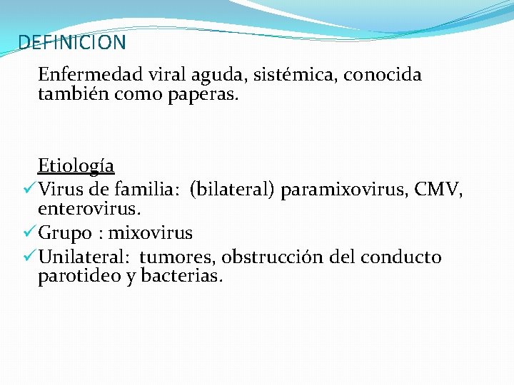 DEFINICION Enfermedad viral aguda, sistémica, conocida también como paperas. Etiología üVirus de familia: (bilateral)