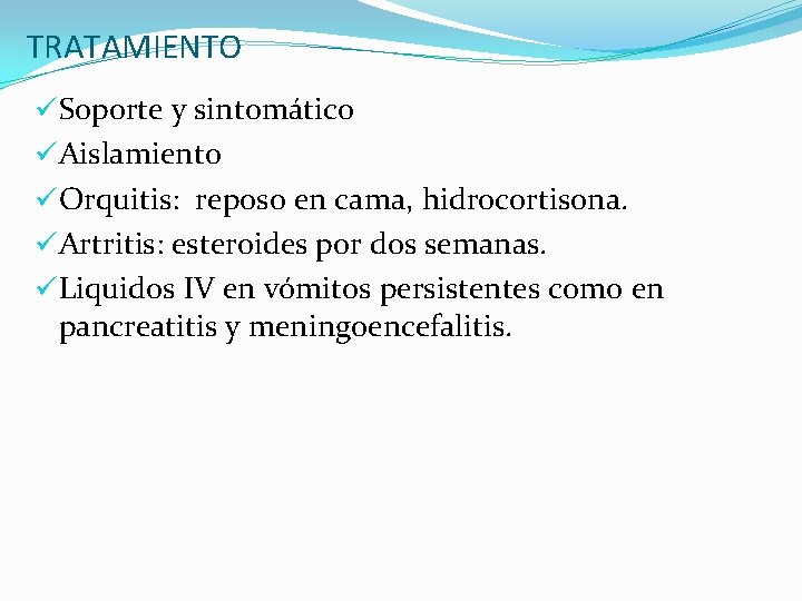 TRATAMIENTO üSoporte y sintomático üAislamiento üOrquitis: reposo en cama, hidrocortisona. üArtritis: esteroides por dos