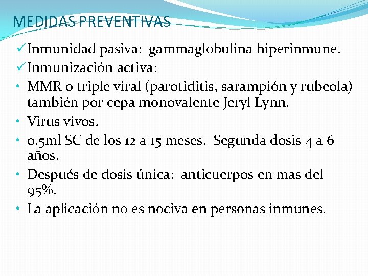 MEDIDAS PREVENTIVAS üInmunidad pasiva: gammaglobulina hiperinmune. üInmunización activa: • MMR o triple viral (parotiditis,