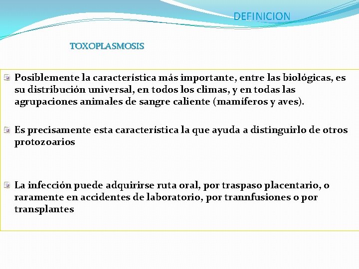 DEFINICION TOXOPLASMOSIS Posiblemente la característica más importante, entre las biológicas, es su distribución universal,