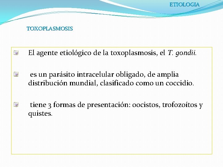 ETIOLOGIA TOXOPLASMOSIS El agente etiológico de la toxoplasmosis, el T. gondii. es un parásito