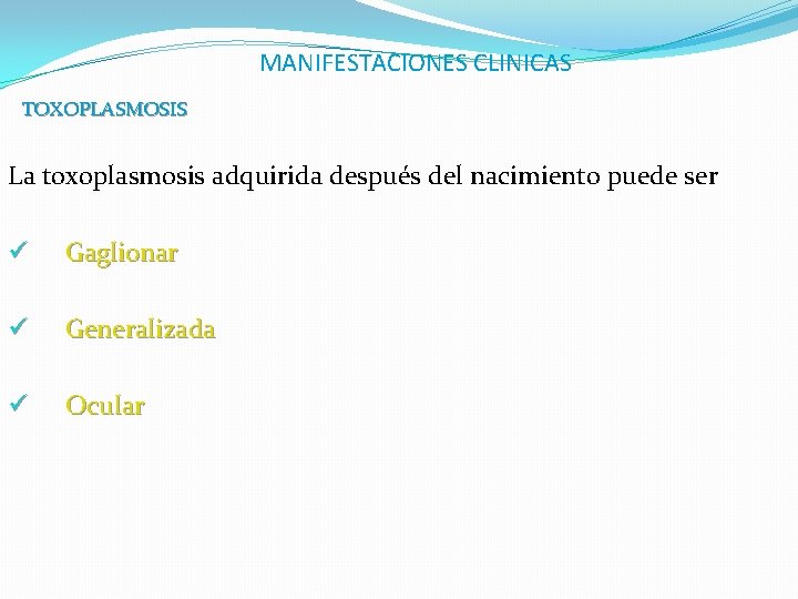 MANIFESTACIONES CLINICAS TOXOPLASMOSIS La toxoplasmosis adquirida después del nacimiento puede ser ü Gaglionar ü