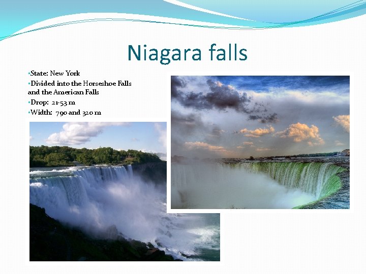 Niagara falls • State: New York • Divided into the Horseshoe Falls and the
