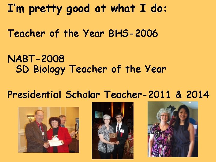 I’m pretty good at what I do: Teacher of the Year BHS-2006 NABT-2008 SD