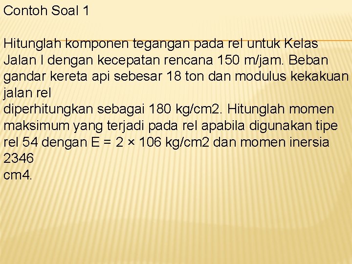 Contoh Soal 1 Hitunglah komponen tegangan pada rel untuk Kelas Jalan I dengan kecepatan